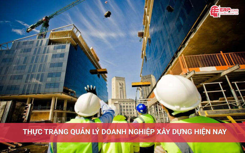 thực trạng quản lý doanh nghiệp xây dựng hiện nay