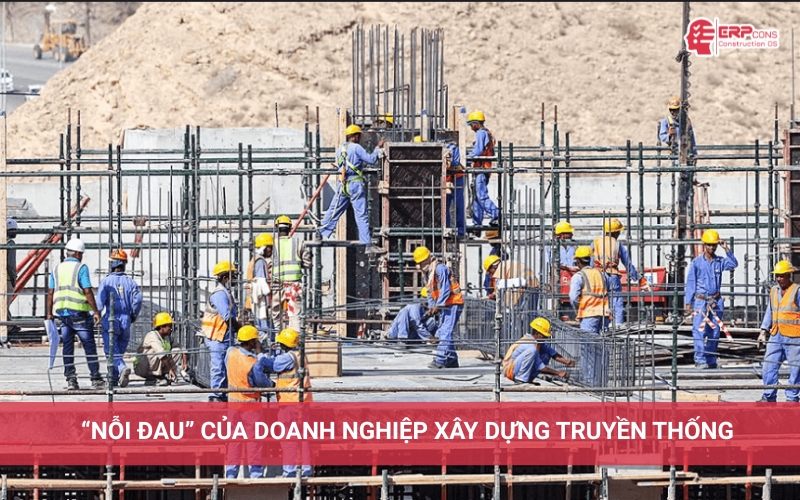 Nỗi đau của những doanh nghiệp xây dựng truyền thống